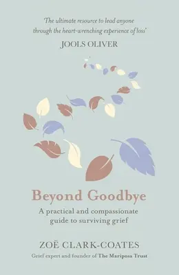 Jenseits des Abschieds: Ein praktischer und einfühlsamer Leitfaden zur Bewältigung von Trauer, mit tagesaktuellen Hilfen für den Weg durch den Verlust - Beyond Goodbye: A Practical and Compassionate Guide to Surviving Grief, with Day-By-Day Resources to Navigate a Path Through Loss