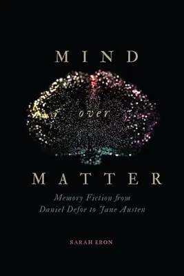 Geist über Materie: Erinnerungsliteratur von Daniel Defoe bis Jane Austen - Mind Over Matter: Memory Fiction from Daniel Defoe to Jane Austen