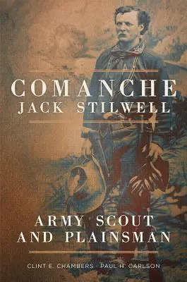 Comanche Jack Stilwell: Army Scout und einfacher Soldat - Comanche Jack Stilwell: Army Scout and Plainsman
