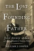 Der verlorene Gründervater: John Quincy Adams und der Wandel der amerikanischen Politik - The Lost Founding Father: John Quincy Adams and the Transformation of American Politics