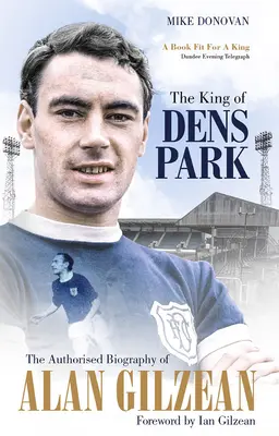 König von Dens Park - Die autorisierte Biografie von Alan Gilzean - King of Dens Park - The Authorised Biography of Alan Gilzean