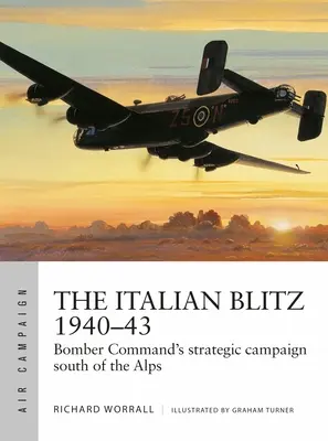 Der Italienische Blitz 1940-43: Bomber Command's War Against Mussolini's Cities, Docks and Factories - The Italian Blitz 1940-43: Bomber Command's War Against Mussolini's Cities, Docks and Factories