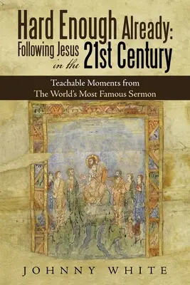 Es ist schon schwer genug: Jesus nachfolgen im 21. Jahrhundert: Lehrreiche Momente aus der berühmtesten Predigt der Welt - Hard Enough Already: Following Jesus in the 21St Century: Teachable Moments from the World's Most Famous Sermon