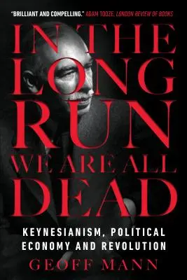 Auf lange Sicht sind wir alle tot: Keynesianismus, politische Ökonomie und Revolution - In the Long Run We Are All Dead: Keynesianism, Political Economy, and Revolution