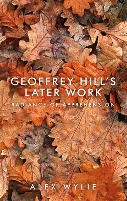 Geoffrey Hills späteres Werk: Strahlkraft der Erkenntnis - Geoffrey Hill's Later Work: Radiance of Apprehension