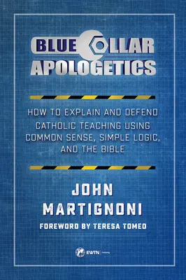 Blue Collar Apologetik: Wie man die katholische Lehre mit gesundem Menschenverstand, einfacher Logik und der Bibel erklärt und verteidigt - Blue Collar Apologetics: How to Explain and Defend Catholic Teaching Using Common Sense, Simple Logic, and the Bible