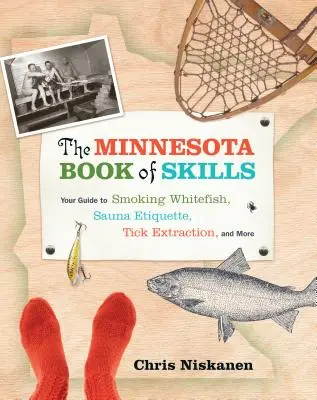 Das Minnesota-Buch der Fertigkeiten: Ihr Leitfaden zum Räuchern von Felchen, Saunaknigge, Zeckenentfernung und mehr - The Minnesota Book of Skills: Your Guide to Smoking Whitefish, Sauna Etiquette, Tick Extraction, and More