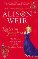 Katherine Swynford - Die Geschichte von John of Gaunt und seiner skandalumwitterten Herzogin - Katherine Swynford - The Story of John of Gaunt and His Scandalous Duchess