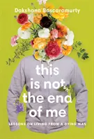 Das ist nicht mein Ende: Lektionen zum Leben von einem Sterbenden - This Is Not the End of Me: Lessons on Living from a Dying Man