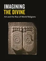 Die Vorstellung des Göttlichen: Kunst und der Aufstieg der Weltreligionen - Imagining the Divine: Art and the Rise of World Religions