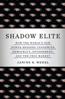Schattenelite: Wie die neuen Machtmakler der Welt die Demokratie, die Regierung und den freien Markt untergraben - Shadow Elite: How the World's New Power Brokers Undermine Democracy, Government, and the Free Market