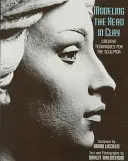 Modellieren des Kopfes in Ton: Kreative Techniken für den Bildhauer - Modeling the Head in Clay: Creative Techniques for the Sculptor