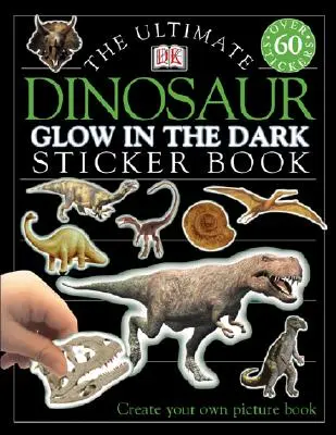 Ultimatives Stickerbuch: Glow in the Dark: Dinosaurier: Gestalte dein eigenes Bilderbuch - Ultimate Sticker Book: Glow in the Dark: Dinosaur: Create Your Own Picture Book