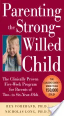 Elternschaft für das willensstarke Kind: Das klinisch bewährte Fünf-Wochen-Programm für Eltern von Zwei- bis Sechsjährigen, Dritte Auflage - Parenting the Strong-Willed Child: The Clinically Proven Five-Week Program for Parents of Two- To Six-Year-Olds, Third Edition