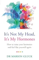 Es ist nicht mein Kopf, es sind meine Hormone: Ein Leitfaden zum Verständnis und zur Wiedererlangung der Hormongesundheit - It's Not My Head, It's My Hormones: A Guide to Understanding and Reclaiming Hormone Health