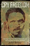 Cry Freedom - Die legendäre wahre Geschichte von Steve Biko und der Freundschaft, die die Apartheid besiegte - Cry Freedom - The Legendary True Story of Steve Biko and the Friendship that Defied Apartheid