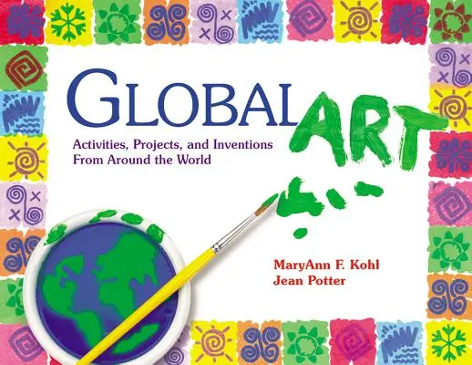 Globale Kunst: Aktivitäten, Projekte und Erfindungen aus der ganzen Welt - Global Art: Activities, Projects, and Inventions from Around the World
