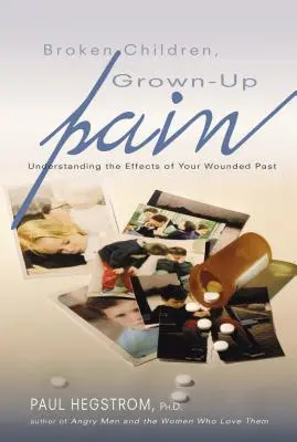 Zerbrochene Kinder, erwachsener Schmerz (überarbeitet): Die Auswirkungen Ihrer verletzten Vergangenheit verstehen - Broken Children, Grown-Up Pain (Revised): Understanding the Effects of Your Wounded Past