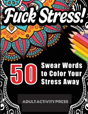 Scheiß auf Stress! 50 Schimpfwörter zum Ausmalen von Stress: Stress und Wut abbauendes Schimpfwort-Malbuch für Erwachsene - Fuck Stress! 50 Swear Words to Color Your Stress Away: Stress and Anger Relieving Swear Word Coloring Book for Adults