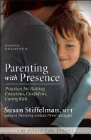 Elternschaft mit Präsenz: Praktiken für die Erziehung bewusster, selbstbewusster und fürsorglicher Kinder - Parenting with Presence: Practices for Raising Conscious, Confident, Caring Kids