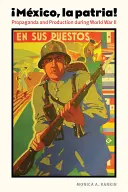 Mexiko, La Patria: Propaganda und Produktion während des Zweiten Weltkriegs - Mexico, La Patria: Propaganda and Production During World War II