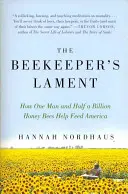 Das Klagelied des Imkers: Wie ein Mann und eine halbe Milliarde Honigbienen helfen, Amerika zu ernähren - The Beekeeper's Lament: How One Man and Half a Billion Honey Bees Help Feed America