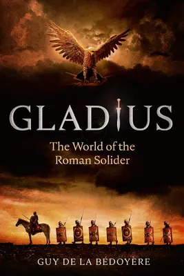 Gladius: Die Welt des römischen Soldaten - Gladius: The World of the Roman Soldier