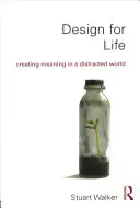 Design für das Leben: Sinn schaffen in einer abgelenkten Welt - Design for Life: Creating Meaning in a Distracted World