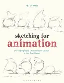 Skizzieren für Animationen: Entwickeln von Ideen, Charakteren und Layouts in Ihrem Skizzenbuch - Sketching for Animation: Developing Ideas, Characters and Layouts in Your Sketchbook