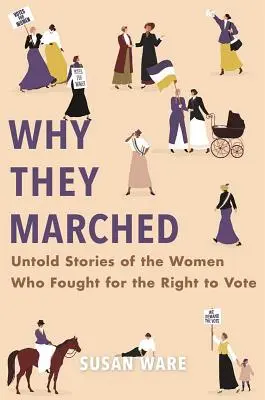 Warum sie marschierten: Unerzählte Geschichten der Frauen, die für das Wahlrecht kämpften - Why They Marched: Untold Stories of the Women Who Fought for the Right to Vote