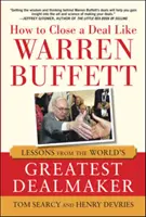 Wie man ein Geschäft abschließt wie Warren Buffett: Lektionen vom größten Dealmaker der Welt - How to Close a Deal Like Warren Buffett: Lessons from the World's Greatest Dealmaker