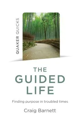 Quäker Quicks - Das geführte Leben: Sinnfindung in unruhigen Zeiten - Quaker Quicks - The Guided Life: Finding Purpose in Troubled Times