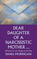 Liebe Tochter einer narzisstischen Mutter - 100 Briefe für deine Heilung und dein Gedeihen - Dear Daughter of a Narcissistic Mother - 100 letters for your Healing and Thriving