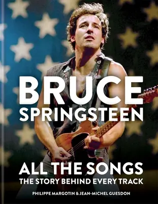 Bruce Springsteen: All the Songs: Die Geschichte hinter jedem Titel - Bruce Springsteen: All the Songs: The Story Behind Every Track