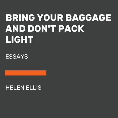 Bring dein Gepäck mit und packe nicht zu leicht: Aufsätze - Bring Your Baggage and Don't Pack Light: Essays