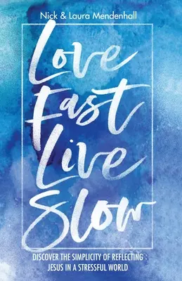 Schnell lieben, langsam leben: Entdecke die Einfachheit, Jesus in einer stressigen Welt zu reflektieren - Love Fast Live Slow: Discover the Simplicity of Reflecting Jesus in a Stressful World