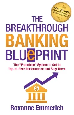 Der bahnbrechende Bankplan: Das Franchise-System, um Spitzenleistungen zu erzielen und zu halten - The Breakthrough Banking Blueprint: The Franchise System to Get to Top-of-Peer Performance and Stay There