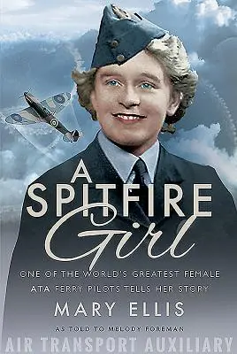 Ein Spitfire Girl: Eine der weltbesten Ata-Ferry-Pilotinnen erzählt ihre Geschichte - A Spitfire Girl: One of the World's Greatest Female Ata Ferry Pilots Tells Her Story