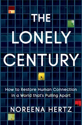 Das einsame Jahrhundert: Wie man in einer auseinanderfallenden Welt menschliche Beziehungen wiederherstellt - The Lonely Century: How to Restore Human Connection in a World That's Pulling Apart