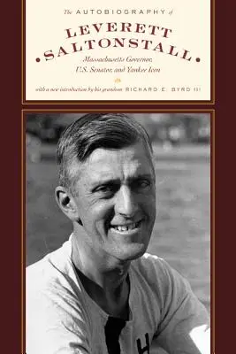 Die Autobiographie von Leverett Saltonstall: Gouverneur von Massachusetts, U.S. Senator und Yankee-Ikone - The Autobiography of Leverett Saltonstall: Massachusetts Governor, U.S. Senator, and Yankee Icon