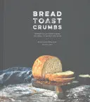 Toastbrot Krümel: Rezepte für selbstgebackene Brote und Mahlzeiten, bei denen jede Scheibe schmeckt: Ein Kochbuch - Bread Toast Crumbs: Recipes for No-Knead Loaves & Meals to Savor Every Slice: A Cookbook