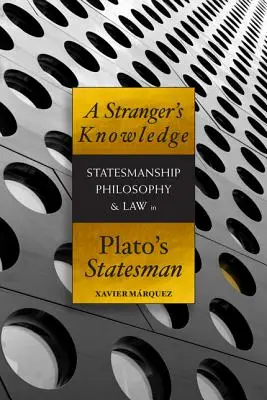 Das Wissen eines Fremden: Staatskunst, Philosophie und Recht in Platons Staatsmann - A Stranger's Knowledge: Statesmanship, Philosophy & Law in Plato's Statesman