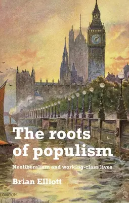 Die Wurzeln des Populismus: Neoliberalismus und das Leben der Arbeiterklasse - The Roots of Populism: Neoliberalism and Working-Class Lives