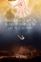 Vater Gott, kann man sein Heil verlieren, nachdem man an Jesus als Retter geglaubt hat? - Father God, After Believing in Jesus as Savior, Can One Lose Their Salvation?