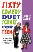 Sechzig Comedy-Duett-Szenen für Teenager: Situationen aus dem wahren Leben zum Lachen - Sixty Comedy Duet Scenes for Teens: Real-Life Situations for Laughter