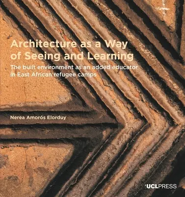 Architektur als eine Art des Sehens und Lernens - Die gebaute Umwelt als zusätzlicher Erzieher in ostafrikanischen Flüchtlingslagern - Architecture as a Way of Seeing and Learning - The Built Environment as an Added Educator in East African Refugee Camps