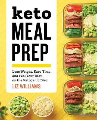 Keto Meal Prep: Abnehmen, Zeit sparen und sich wohlfühlen mit der ketogenen Diät - Keto Meal Prep: Lose Weight, Save Time, and Feel Your Best on the Ketogenic Diet