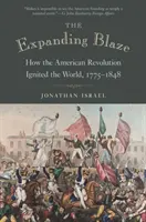 Die sich ausbreitende Flamme: Wie die Amerikanische Revolution die Welt entfachte, 1775-1848 - The Expanding Blaze: How the American Revolution Ignited the World, 1775-1848