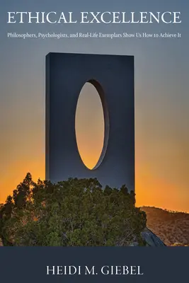 Ethische Exzellenz: Philosophen, Psychologen und Beispiele aus dem wirklichen Leben zeigen uns, wie man sie erreichen kann - Ethical Excellence: Philosophers, Psychologists, and Real-Life Exemplars Show Us How to Achieve It