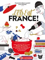 Let's Eat France!: 1.250 Spezialitäten, 375 ikonische Rezepte, 350 Themen, 260 Persönlichkeiten, plus Hunderte von Karten, Diagrammen, Tricks und Tipps, - Let's Eat France!: 1,250 Specialty Foods, 375 Iconic Recipes, 350 Topics, 260 Personalities, Plus Hundreds of Maps, Charts, Tricks, Tips,